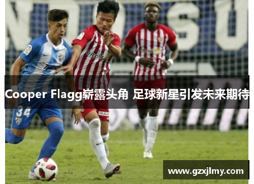Cooper Flagg崭露头角 足球新星引发未来期待 Cooper Flagg崭露头角 足球新星引发未来期待