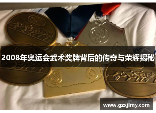 2008年奥运会武术奖牌背后的传奇与荣耀揭秘 2008年奥运会武术奖牌背后的传奇与荣耀揭秘